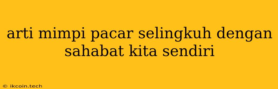 Arti Mimpi Pacar Selingkuh Dengan Sahabat Kita Sendiri