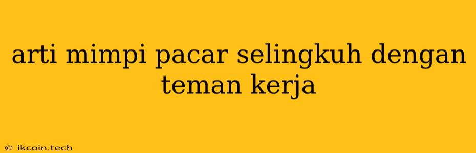 Arti Mimpi Pacar Selingkuh Dengan Teman Kerja