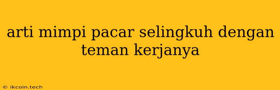 Arti Mimpi Pacar Selingkuh Dengan Teman Kerjanya