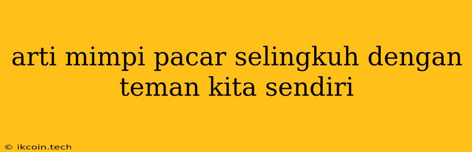 Arti Mimpi Pacar Selingkuh Dengan Teman Kita Sendiri