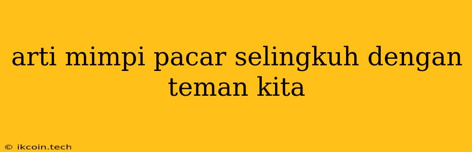 Arti Mimpi Pacar Selingkuh Dengan Teman Kita