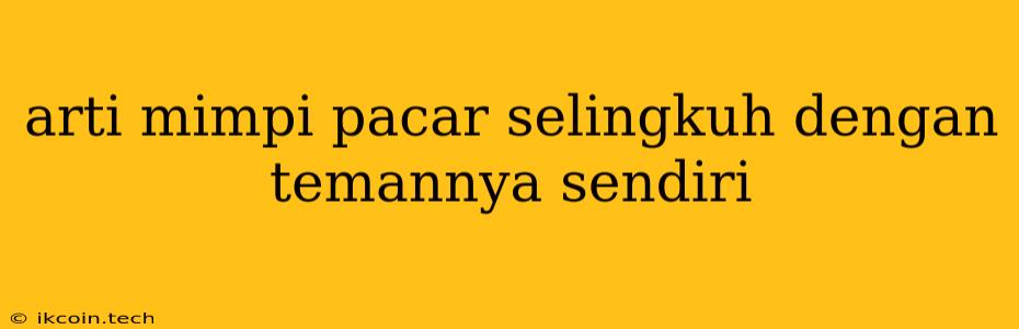 Arti Mimpi Pacar Selingkuh Dengan Temannya Sendiri