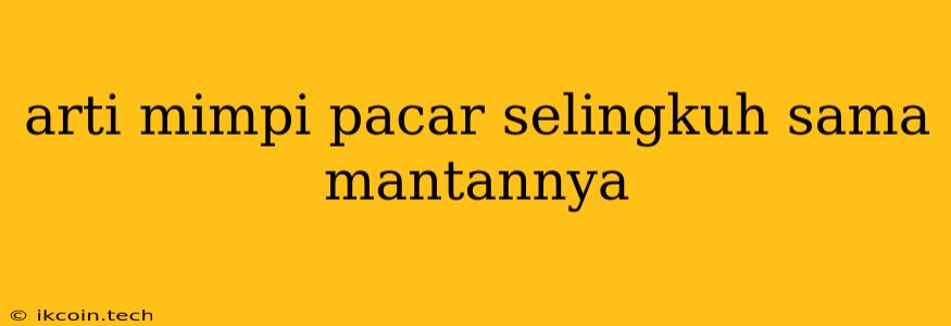 Arti Mimpi Pacar Selingkuh Sama Mantannya