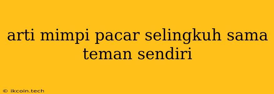 Arti Mimpi Pacar Selingkuh Sama Teman Sendiri