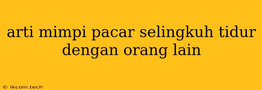 Arti Mimpi Pacar Selingkuh Tidur Dengan Orang Lain