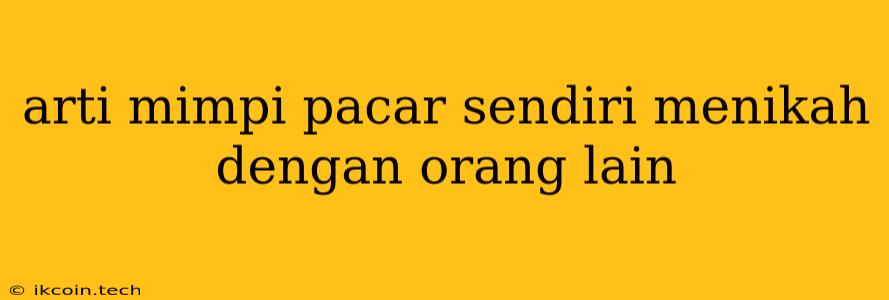 Arti Mimpi Pacar Sendiri Menikah Dengan Orang Lain