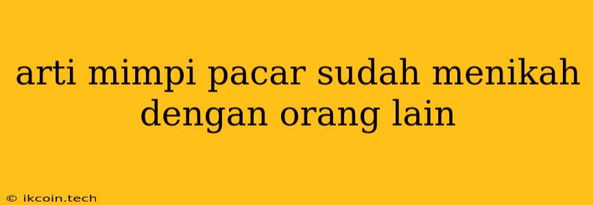 Arti Mimpi Pacar Sudah Menikah Dengan Orang Lain