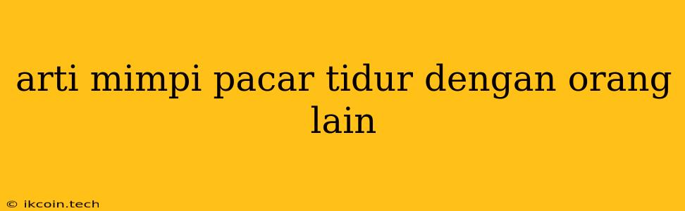 Arti Mimpi Pacar Tidur Dengan Orang Lain