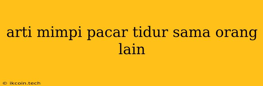 Arti Mimpi Pacar Tidur Sama Orang Lain