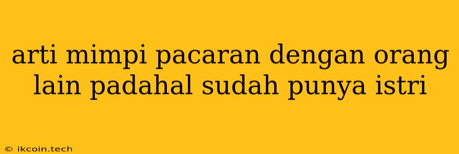 Arti Mimpi Pacaran Dengan Orang Lain Padahal Sudah Punya Istri