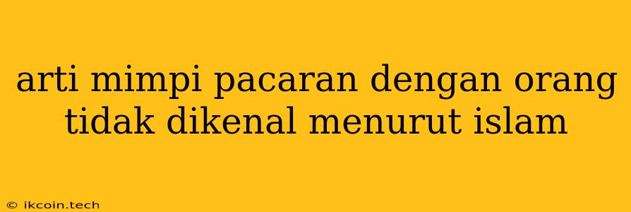 Arti Mimpi Pacaran Dengan Orang Tidak Dikenal Menurut Islam