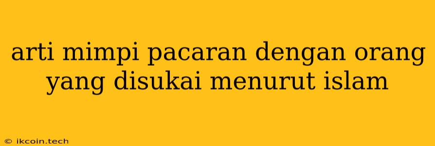 Arti Mimpi Pacaran Dengan Orang Yang Disukai Menurut Islam