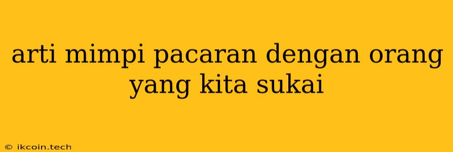 Arti Mimpi Pacaran Dengan Orang Yang Kita Sukai