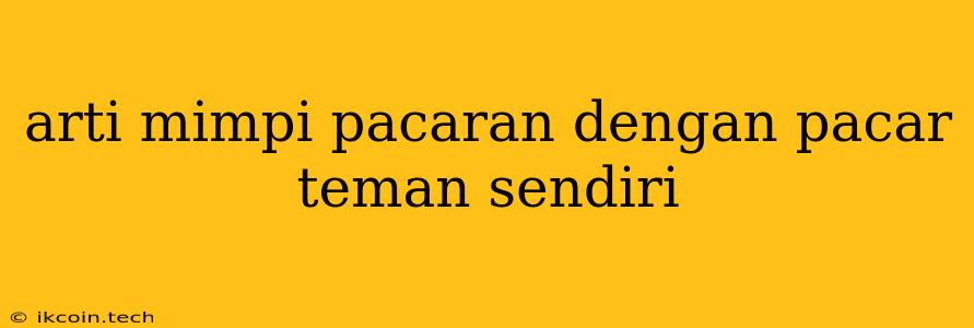 Arti Mimpi Pacaran Dengan Pacar Teman Sendiri