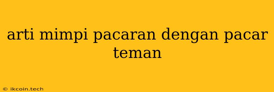 Arti Mimpi Pacaran Dengan Pacar Teman