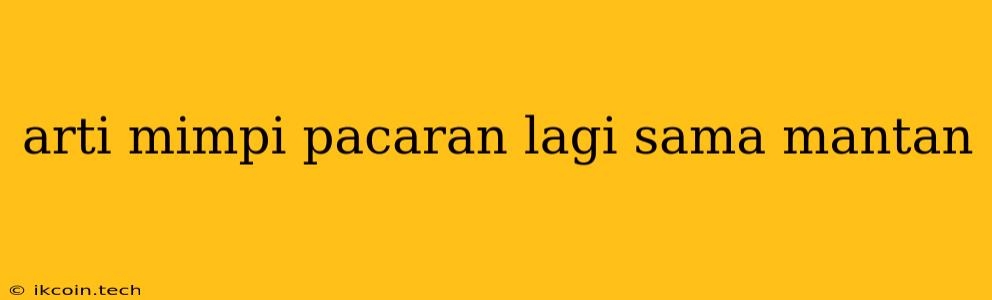 Arti Mimpi Pacaran Lagi Sama Mantan