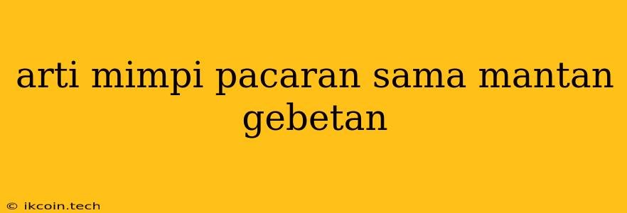 Arti Mimpi Pacaran Sama Mantan Gebetan