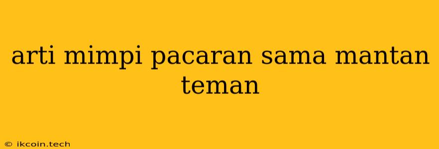 Arti Mimpi Pacaran Sama Mantan Teman