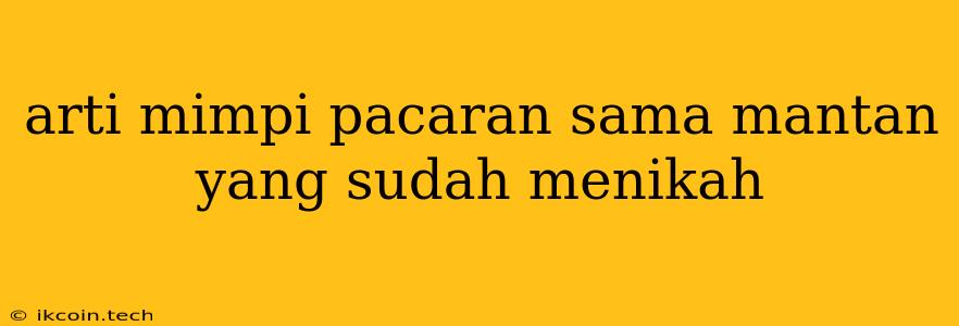 Arti Mimpi Pacaran Sama Mantan Yang Sudah Menikah