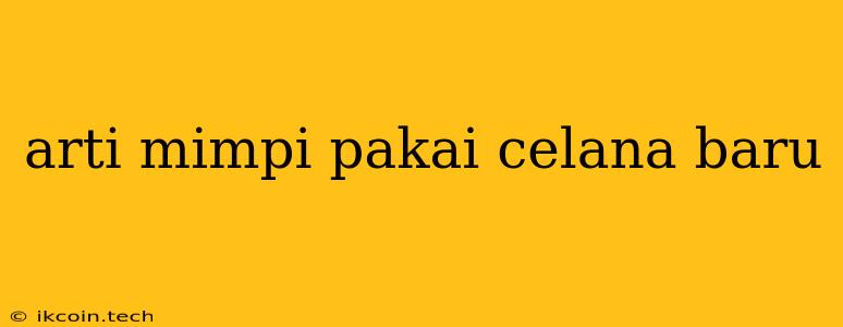 Arti Mimpi Pakai Celana Baru