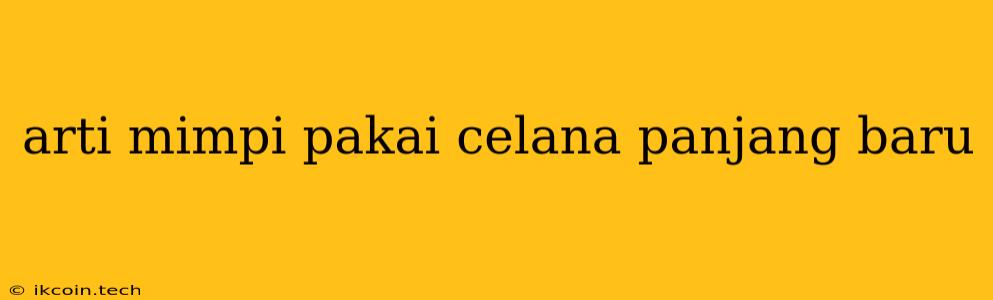 Arti Mimpi Pakai Celana Panjang Baru