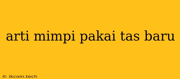 Arti Mimpi Pakai Tas Baru