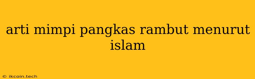 Arti Mimpi Pangkas Rambut Menurut Islam