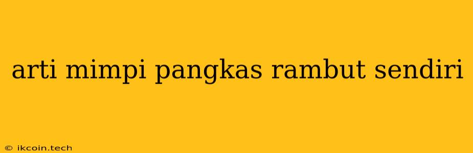 Arti Mimpi Pangkas Rambut Sendiri