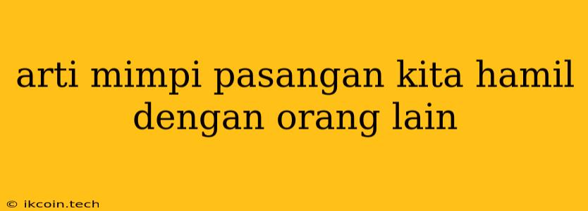 Arti Mimpi Pasangan Kita Hamil Dengan Orang Lain