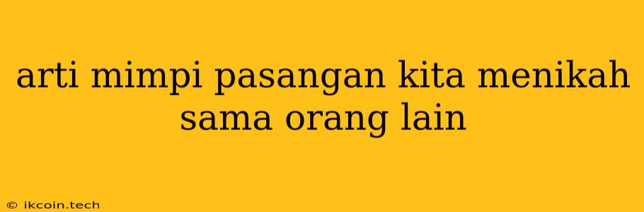 Arti Mimpi Pasangan Kita Menikah Sama Orang Lain