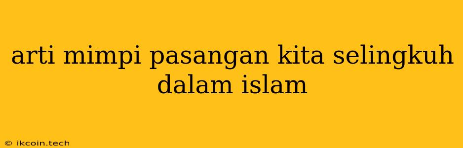 Arti Mimpi Pasangan Kita Selingkuh Dalam Islam