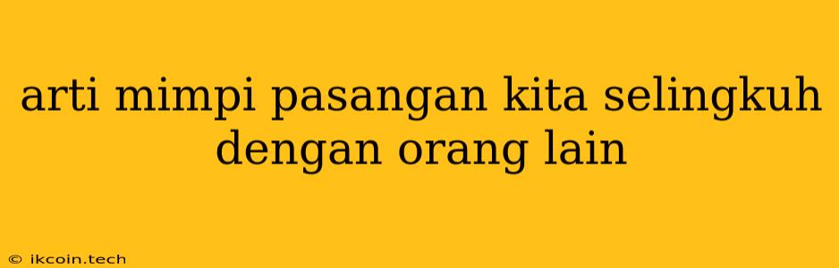 Arti Mimpi Pasangan Kita Selingkuh Dengan Orang Lain