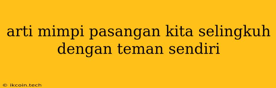 Arti Mimpi Pasangan Kita Selingkuh Dengan Teman Sendiri