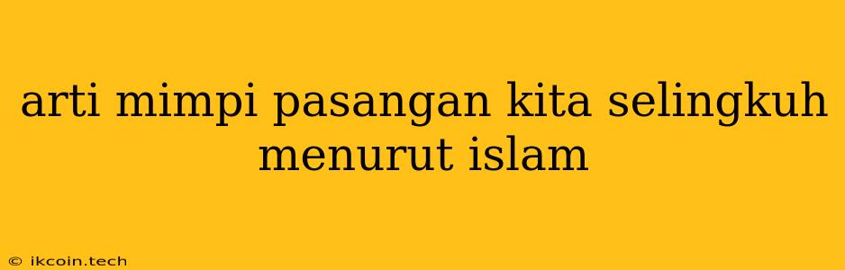 Arti Mimpi Pasangan Kita Selingkuh Menurut Islam