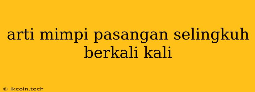 Arti Mimpi Pasangan Selingkuh Berkali Kali