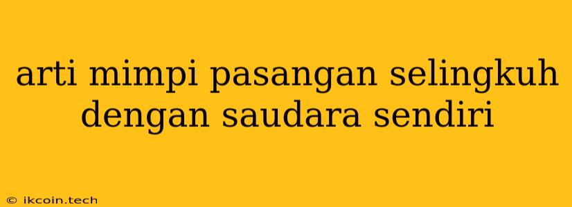 Arti Mimpi Pasangan Selingkuh Dengan Saudara Sendiri