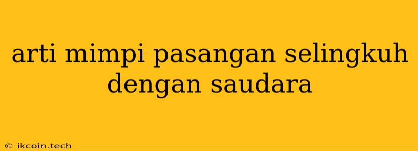 Arti Mimpi Pasangan Selingkuh Dengan Saudara