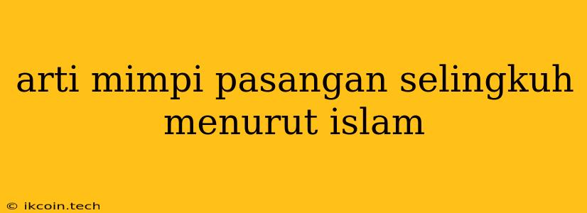 Arti Mimpi Pasangan Selingkuh Menurut Islam