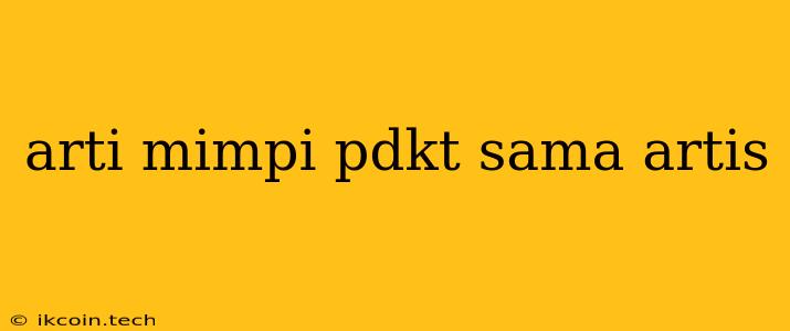 Arti Mimpi Pdkt Sama Artis