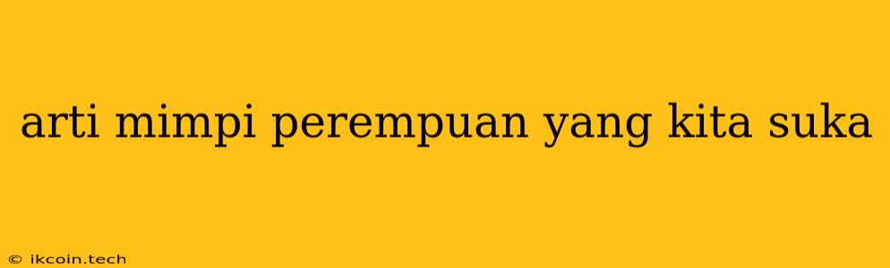 Arti Mimpi Perempuan Yang Kita Suka