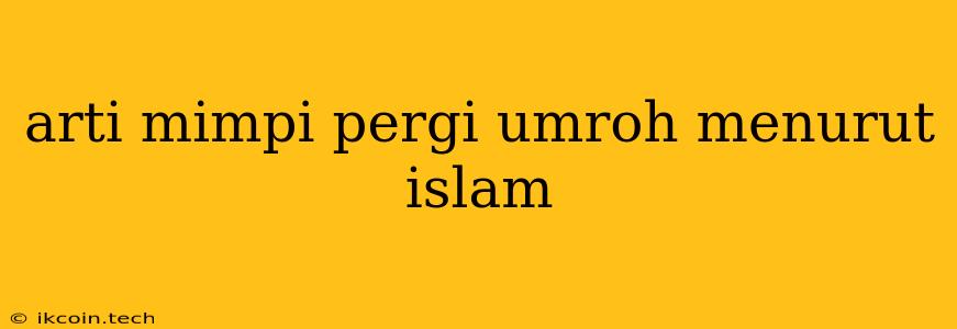 Arti Mimpi Pergi Umroh Menurut Islam