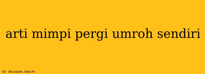 Arti Mimpi Pergi Umroh Sendiri