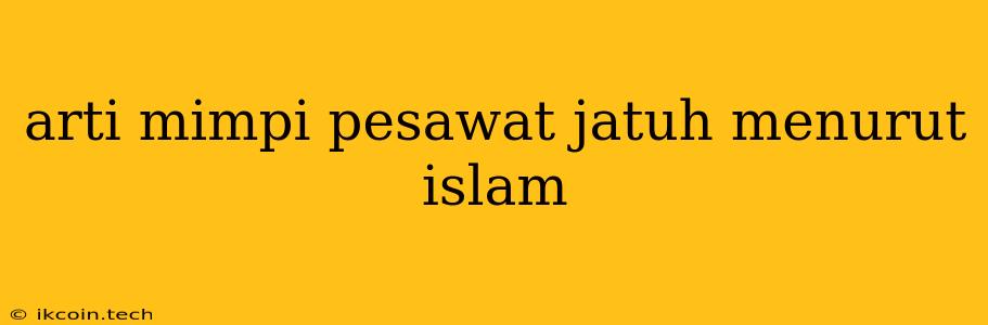 Arti Mimpi Pesawat Jatuh Menurut Islam