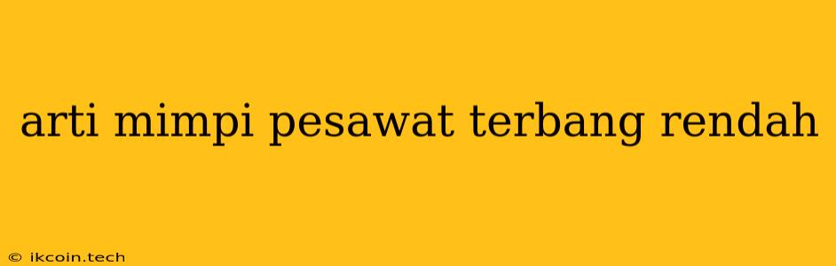 Arti Mimpi Pesawat Terbang Rendah