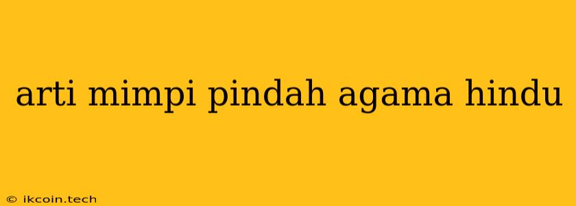 Arti Mimpi Pindah Agama Hindu