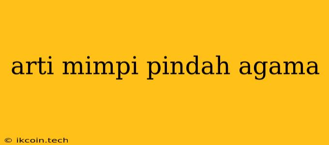 Arti Mimpi Pindah Agama