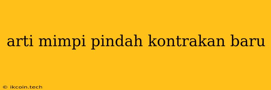 Arti Mimpi Pindah Kontrakan Baru