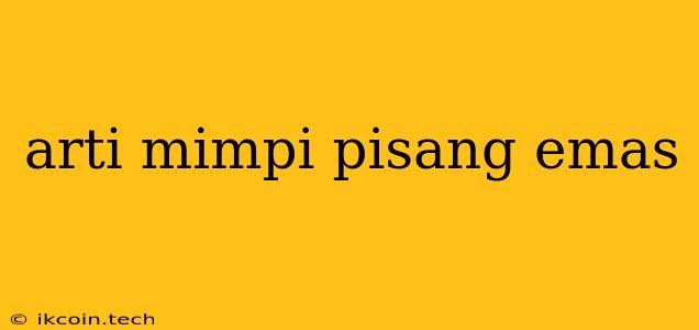 Arti Mimpi Pisang Emas