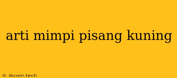 Arti Mimpi Pisang Kuning