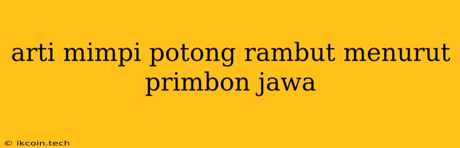 Arti Mimpi Potong Rambut Menurut Primbon Jawa